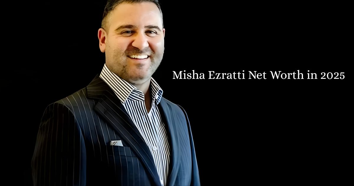 Misha Ezratti Net Worth in 2025